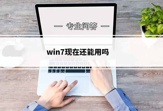 win7现在还能用吗_哪些配置的电脑还可以安装win7系统