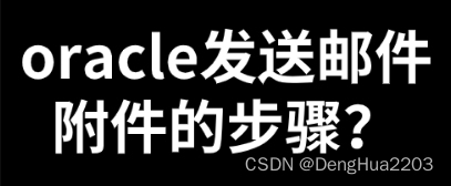 oracle发送邮件附件的步骤？怎么配置发信？